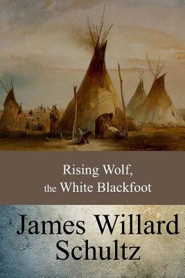 Rising Wolf, the White Blackfoot by Schultz, James Willard
