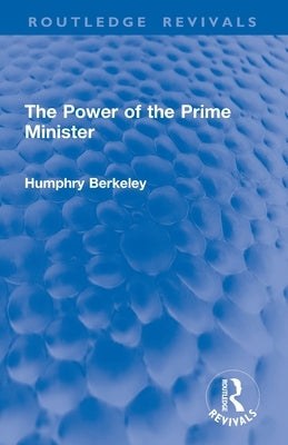 The Power of the Prime Minister by Berkeley, Humphry