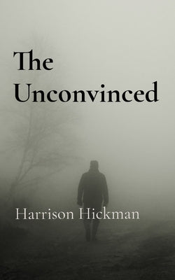 The Unconvinced by Hickman, Harrison