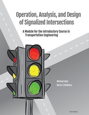 Operation, Analysis, and Design of Signalized Intersections: A Module for the Introductory Course in Transportation Engineering by Tribelhorn, Maria