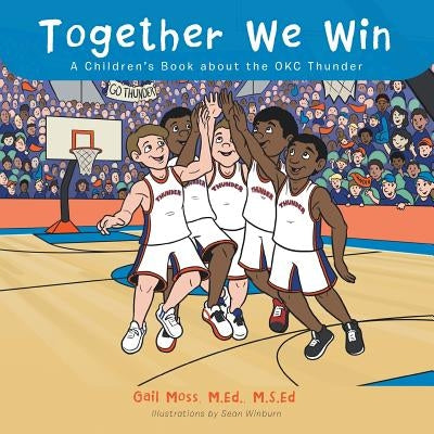 Together We Win: A Children's Book about the OKC Thunder by Gail Moss, M. Ed M. S. Ed