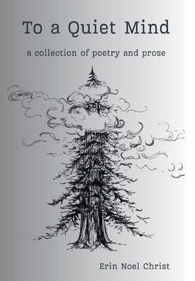 To a Quiet Mind: a collection of poetry and prose by Christ, Erin Noel