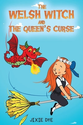 The Welsh Witch and the Queen's Curse by Dye, Jixie