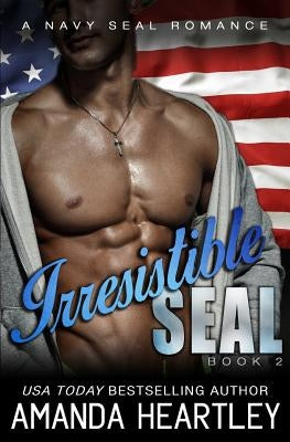 Irresistible SEAL Book 2: A Navy SEAL Romance by Heartley, Amanda