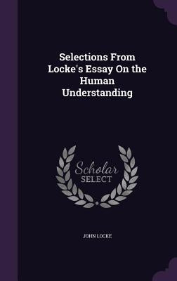 Selections From Locke's Essay On the Human Understanding by Locke, John