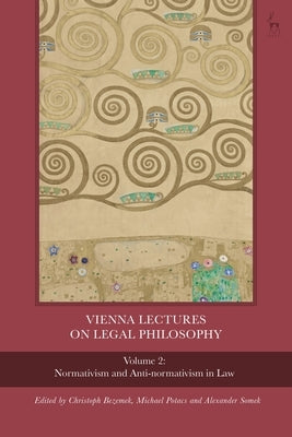 Vienna Lectures on Legal Philosophy, Volume 2: Normativism and Anti-Normativism in Law by Bezemek, Christoph