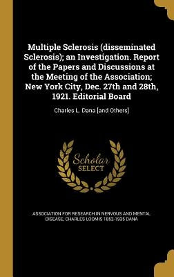 Multiple Sclerosis (disseminated Sclerosis); an Investigation. Report of the Papers and Discussions at the Meeting of the Association; New York City, by Association for Research in Nervous and