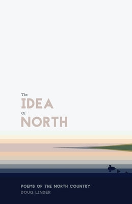 The Idea of North: Poems of the North Country by Linder, Doug