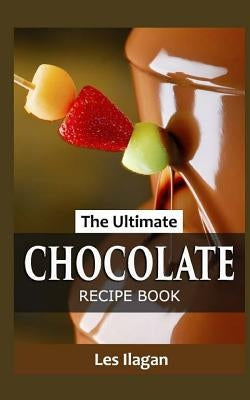 The Ultimate Chocolate Recipe Book by Ilagan, Les