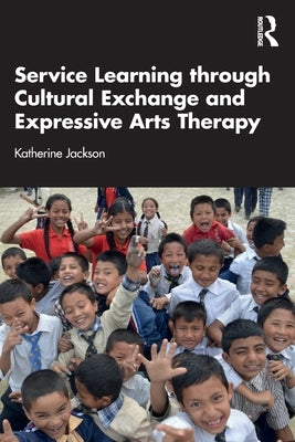 Service-Learning through Cultural Exchange and Expressive Arts Therapy by Jackson, Katherine