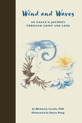 Wind and Waves: An Eagle's Journey Through Grief and Loss by Lucido, Michael J.