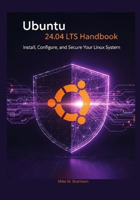 Ubuntu 24.04 LTS Handbook: Install, Configure, and Secure Your Linux System by Branham, Mike M.