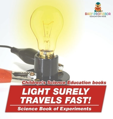 Light Surely Travels Fast! Science Book of Experiments Children's Science Education books by Baby Professor