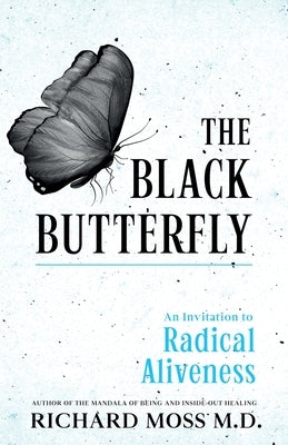The Black Butterfly: An Invitation to Radical Aliveness by Moss, Richard