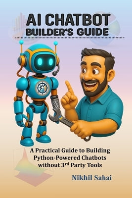 Data for Entrepreneurs - AI Chatbot Builder's Guide: A Practical Guide to Building Python-Powered Chatbots without 3rd Party Tools by Sahai, Nikhil