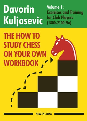 The How to Study Chess on Your Own Workbook: Exercises and Training for Club Players (1800 - 2100 Elo) by Kuljasevic, Davorin