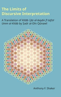 The Limits of Discursive Interpretation: A Translation of Kitāb iʿjāz al-bayān fī tafsīr Umm al-Kitāb by Ṣadr by Shaker, Anthony F.