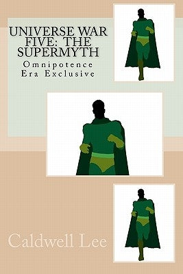 Universe War Five: The Supermyth: Omnipotence Era Exclusive by Lee, Caldwell