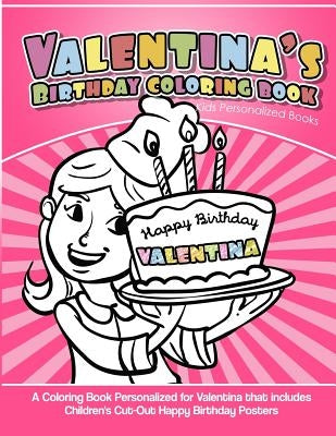 Valentina's Birthday Coloring Book Kids Personalized Books: A Coloring Book Personalized for Valentina that includes Children's Cut Out Happy Birthday by Garcia, Elise