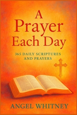 A Prayer Each Day: 365 Daily Scriptures and Prayers by Whitney, Angel