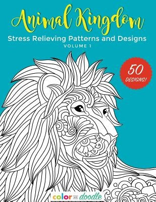 Animal Kingdom: Stress Relieving Patterns and Designs by Doodle, Color and