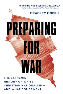 Preparing for War: The Extremist History of White Christian Nationalism--And What Comes Next by Onishi, Bradley