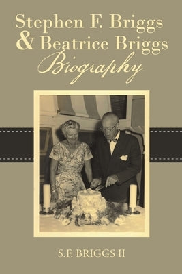 Stephen F. Briggs & Beatrice Briggs Biography by Briggs, S. F., II