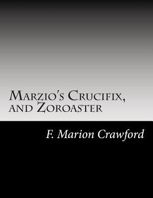 Marzio's Crucifix, and Zoroaster by Crawford, F. Marion