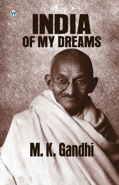 India of my Dreams by Gandhi, M. K.
