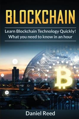 BlockChain - Learn Block Chain Technology Quickly: What you need to know in an hour by Reed, Daniel