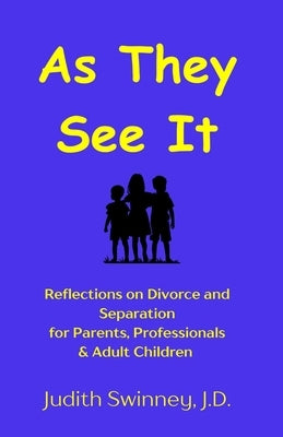 As They See It: Reflections on Divorce and Separation for Parents, Professionals & Adult Children by Swinney, Bridget