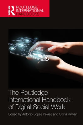 The Routledge International Handbook of Digital Social Work by L?pez Pel?ez, Antonio