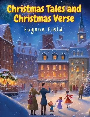 Christmas Tales and Christmas Verse by Eugene Field