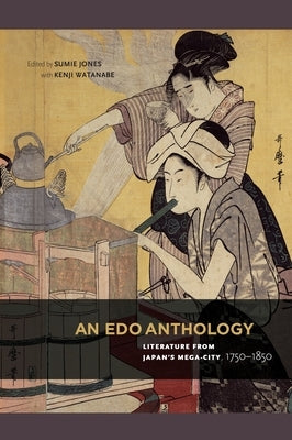 An EDO Anthology: Literature from Japan's Mega-City, 1750-1850 by Jones, Sumie