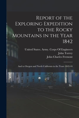 Report of the Exploring Expedition to the Rocky Mountains in the Year 1842: And to Oregon and North California in the Years 1843-44 by Fremont, John Charles