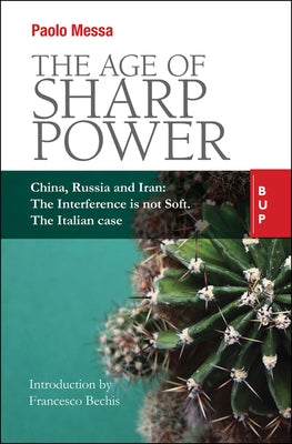 The Age of Sharp Power: China, Russia and Iran: The Interference Is Not Soft. the Italian Case. by Messa, Paolo
