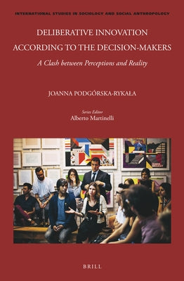 Deliberative Innovation According to the Decision-Makers: A Clash Between Perceptions and Reality by Podg?rska-Rykala, Joanna