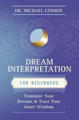 Dream Interpretation for Beginners: Translate Your Dreams and Trust Your Inner Wisdom by Lennox, Michael
