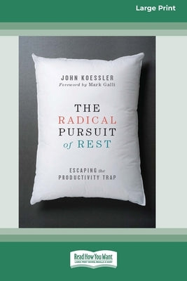 The Radical Pursuit of Rest: Escaping the Productivity Trap [LP 16 Pt Edition] by Koessler, John