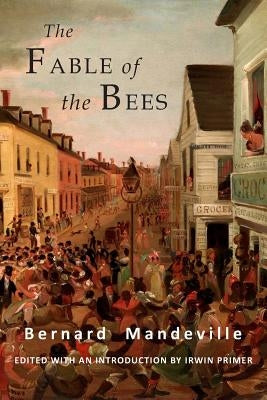 The Fable of the Bees: Or Private Vices, Publick Benefits: Abridged Edition by Mandeville, Bernard