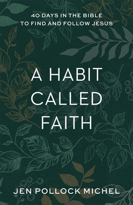 A Habit Called Faith: 40 Days in the Bible to Find and Follow Jesus by Michel, Jen Pollock