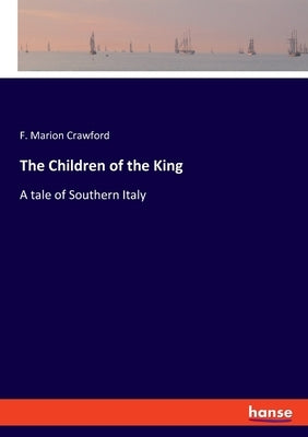 The Children of the King: A tale of Southern Italy by Crawford, F. Marion