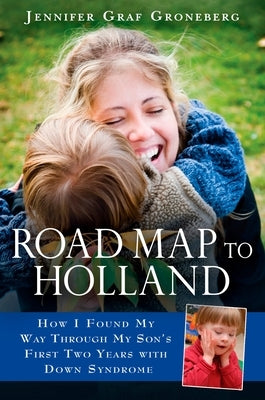 Road Map to Holland: How I Found My Way Through My Son's First Two Years With Down Symdrome by Groneberg, Jennifer Graf