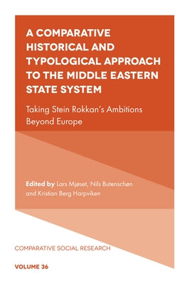 A Comparative Historical and Typological Approach to the Middle Eastern State System: Taking Stein Rokkan's Ambitions Beyond Europe by Mjøset, Lars