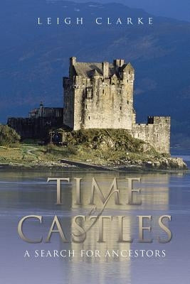 Time of Castles: A Search for Ancestors by Clarke, Leigh