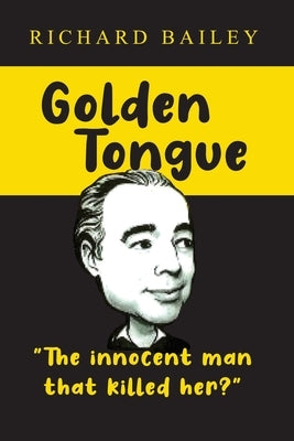 Golden Tongue: The Innocent Man that Killed Her? by Bailey, Richard