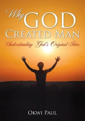 Why God Created Man by Paul, Okwi