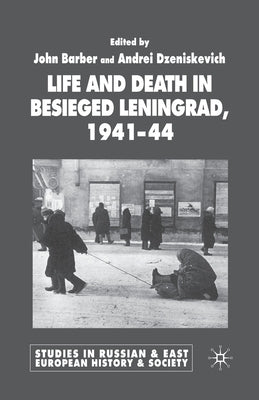 Life and Death in Besieged Leningrad, 1941-1944 by Barber, J.