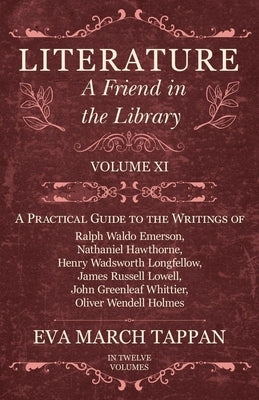 Literature - A Friend in the Library: Volume XI - A Practical Guide to the Writings of Ralph Waldo Emerson, Nathaniel Hawthorne, Henry Wadsworth Longf by Tappan, Eva March
