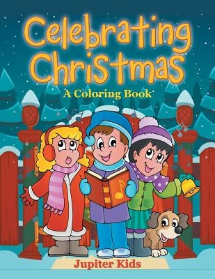 Celebrating Christmas (A Coloring Book) by Jupiter Kids
